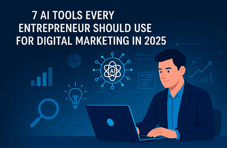 7 AI Tools Every Entrepreneur Should Use for Digital Marketing in 2025